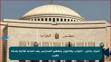 تحرك عاجل.. النواب يطالبون بتطهير المدارس بعد إصابة طالبة بلدغة عقرب